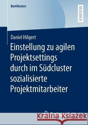 Einstellung Zu Agilen Projektsettings Durch Im Südcluster Sozialisierte Projektmitarbeiter Hilgert, Daniel 9783658405793 Springer Gabler - książka