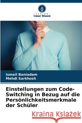 Einstellungen zum Code-Switching in Bezug auf die Pers?nlichkeitsmerkmale der Sch?ler Ismail Baniadam Mehdi Sarkhosh 9786207760282 Verlag Unser Wissen - książka