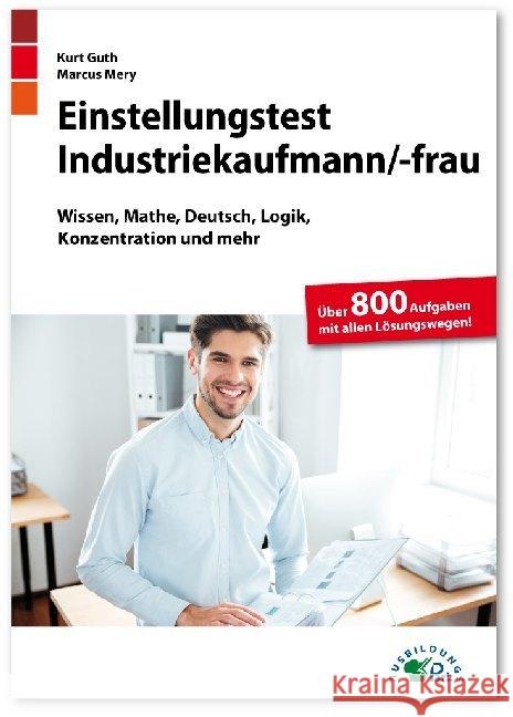 Einstellungstest Industriekaufmann /-frau : Wissen, Mathe, Deutsch, Logik, Konzentration und mehr. Über 800 Aufgaben mit allen Lösungswegen! Guth, Kurt; Mery, Marcus 9783956241048 Ausbildungspark - książka