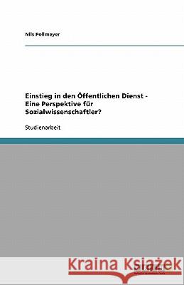Einstieg in den Öffentlichen Dienst - Eine Perspektive für Sozialwissenschaftler? Nils Pollmeyer 9783640336852 Grin Verlag - książka