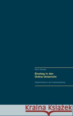 Einstieg in den Online-Unterricht: Videokonferenzen in der Erwachsenenbildung Martin Schneider 9783750498945 Books on Demand - książka