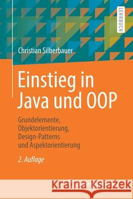 Einstieg in Java Und Oop: Grundelemente, Objektorientierung, Design-Patterns Und Aspektorientierung Silberbauer, Christian 9783662613085 Springer - książka