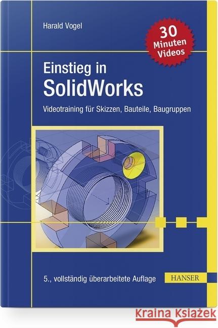 Einstieg in SolidWorks : Videotraining für Skizzen, Bauteile, Baugruppen. 30 Minuten Videos Vogel, Harald 9783446463745 Hanser Fachbuchverlag - książka