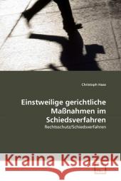 Einstweilige gerichtliche Maßnahmen im Schiedsverfahren : Rechtsschutz/Schiedsverfahren Haas, Christoph 9783639325348 VDM Verlag Dr. Müller - książka