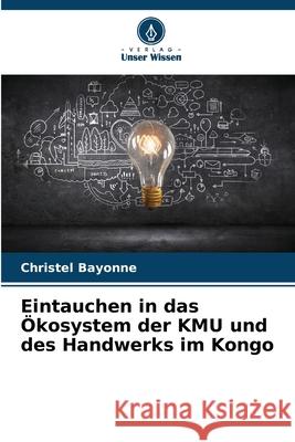 Eintauchen in das Ökosystem der KMU und des Handwerks im Kongo BAYONNE, Christel 9786208938390 Verlag Unser Wissen - książka