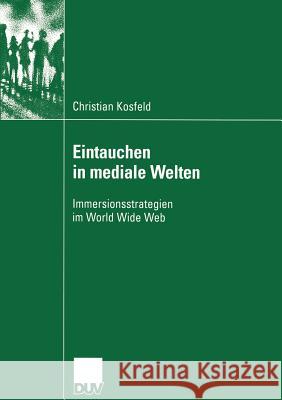 Eintauchen in Mediale Welten: Immersionsstrategien Im World Wide Web Kosfeld, Christian 9783824445103 Deutscher Universitats Verlag - książka