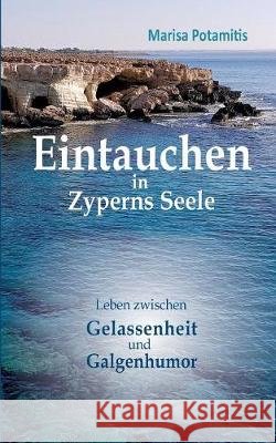 Eintauchen in Zyperns Seele: Leben zwischen Gelassenheit und Galgenhumor Marisa Potamitis 9783749437252 Books on Demand - książka