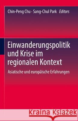 Einwanderungspolitik Und Krise Im Regionalen Kontext: Asiatische Und Europäische Erfahrungen Chu, Chin-Peng 9789811980831 Springer - książka