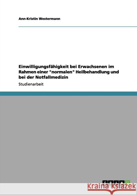 Einwilligungsfähigkeit bei Erwachsenen im Rahmen einer normalen Heilbehandlung und bei der Notfallmedizin Westermann, Ann-Kristin 9783656048893 Grin Verlag - książka