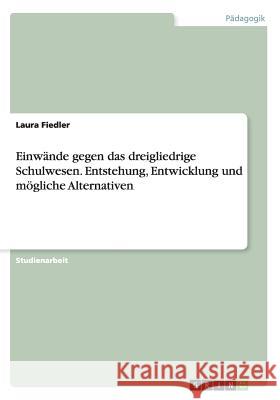 Einwände gegen das dreigliedrige Schulwesen. Entstehung, Entwicklung und mögliche Alternativen Laura Fiedler 9783668187016 Grin Verlag - książka