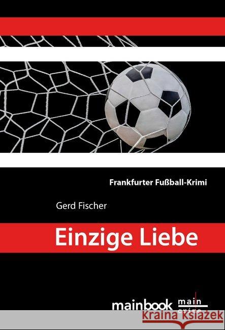 Einzige Liebe : Frankfurter Fußball-Krimi Fischer, Gerd 9783946413486 mainbook - książka