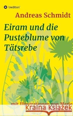 Eiram und die Pusteblume von Tätsrebe: mit Illustrationen von Marie Luise Wagenführer Schmidt, Andreas 9783347088115 Tredition Gmbh - książka