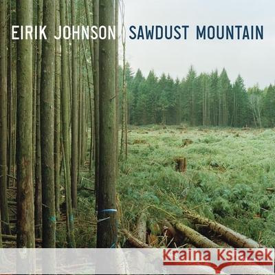 Eirik Johnson: Sawdust Mountain David Guterson 9781597110914 Aperture - książka