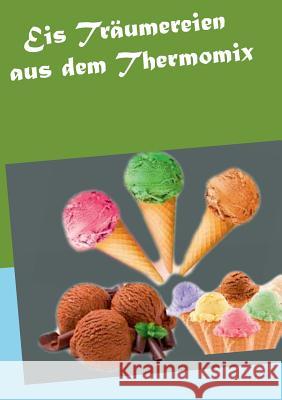 Eis Träumereien aus dem Thermomix Vanessa Schmidt 9783735742773 Books on Demand - książka