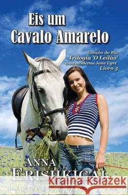 Eis um Cavalo Amarelo (Portuguese Edition): Cancao do Rio: O Leilao - Livro 3 Erishkigal, Anna 9781719050500 Createspace Independent Publishing Platform - książka