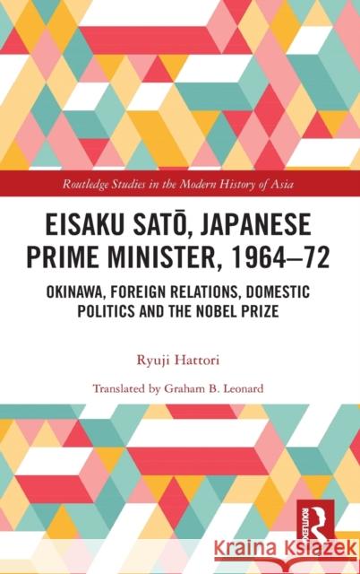Eisaku Sato, Japanese Prime Minister, 1964-72: Okinawa, Foreign Relations, Domestic Politics and the Nobel Prize Ryuji Hattori 9780367537760 Routledge - książka