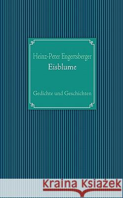 Eisblume: Gedichte und Geschichten Engertsberger, Heinz-Peter 9783842334083 Books on Demand - książka