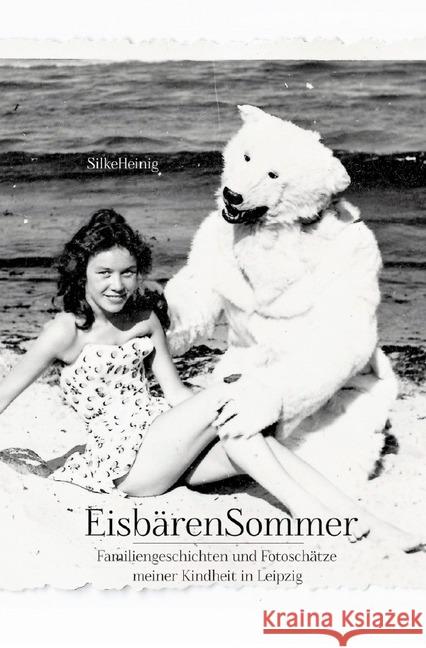 EisbärenSommer : FamilienGeschichten und FotoSchätze meiner Kindheit in Leipzig Heinig, Silke 9783748500032 epubli - książka