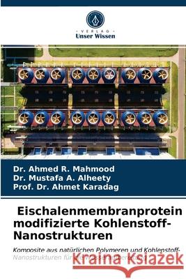 Eischalenmembranprotein modifizierte Kohlenstoff-Nanostrukturen Dr Ahmed R Mahmood, Dr Mustafa A Alheety, Dr Prof Ahmet Karadag 9786203379198 Verlag Unser Wissen - książka