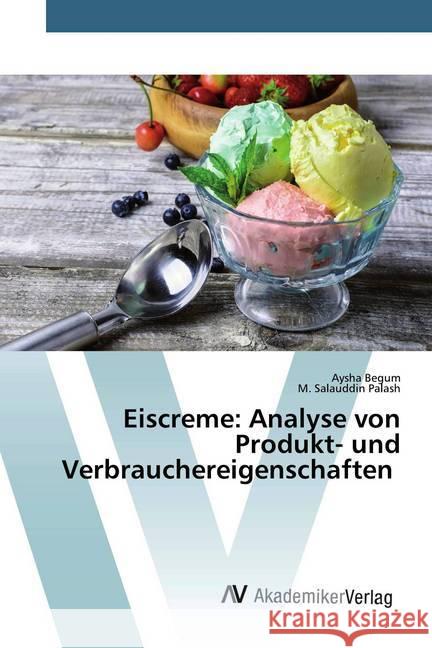 Eiscreme: Analyse von Produkt- und Verbrauchereigenschaften Begum, Aysha; Palash, M. Salauddin 9786200096579 AV Akademikerverlag - książka