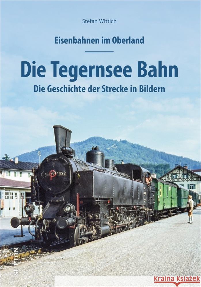 Eisenbahnen im Oberland: Die Tegernsee Bahn Wittich, Stefan 9783963032905 Sutton Verlag GmbH - książka