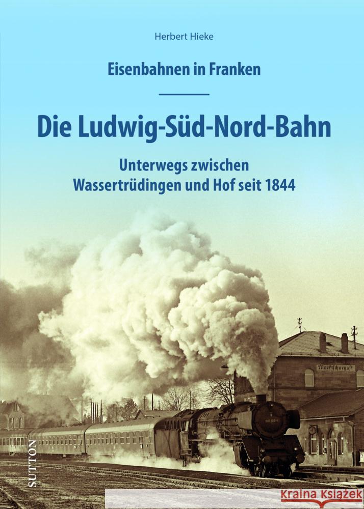 Eisenbahnen in Franken: Die Ludwig-Süd-Nord-Bahn Hieke, Herbert 9783963033834 Sutton - książka