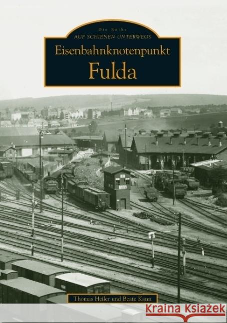 Eisenbahnknotenpunkt Fulda Heiler, Thomas; Kann, Beate 9783866807853 Sutton Verlag - książka