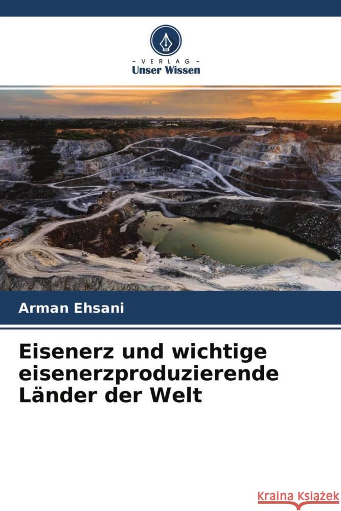 Eisenerz und wichtige eisenerzproduzierende Länder der Welt Ehsani, Arman 9786204371689 Verlag Unser Wissen - książka