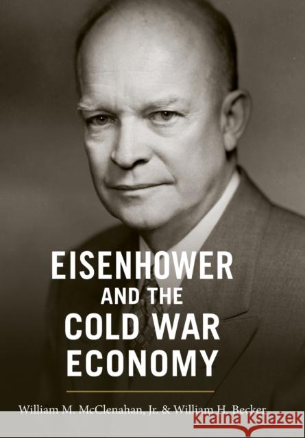 Eisenhower and the Cold War Economy William McClenahan 9781421402659  - książka