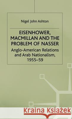 Eisenhower, MacMillan and the Problem of Nasser: Anglo-American Relations and Arab Nationalism, 1955-59 Ashton, N. 9780333644553 Palgrave MacMillan - książka