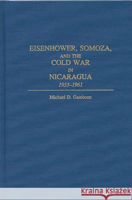 Eisenhower, Somoza, and the Cold War in Nicaragua: 1953-1961 Gambone, Michael D. 9780275959432 Praeger Publishers - książka