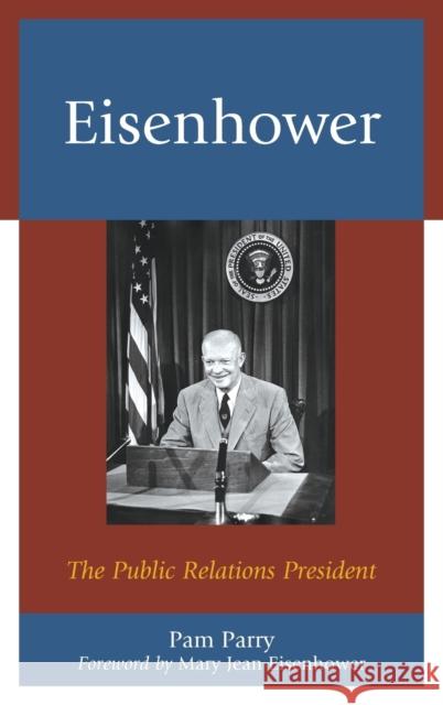 Eisenhower: The Public Relations President Pam Parry Mary Jean Eisenhower 9780739189290 Lexington Books - książka