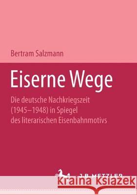 Eiserne Wege: Die deutsche Nachkriegszeit (1945-1948) im Spiegel des literarischen Eisenbahmmotivs. M&P Schriftenreihe Bertram Salzmann 9783476450579 Springer-Verlag Berlin and Heidelberg GmbH &  - książka