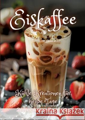 Eiskaffee: K?hle Kreationen f?r hei?e Tage Diana Kluge 9783384248305 Tredition Gmbh - książka