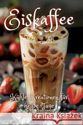 Eiskaffee: K?hle Kreationen f?r hei?e Tage Diana Kluge 9783384248312 Tredition Gmbh - książka