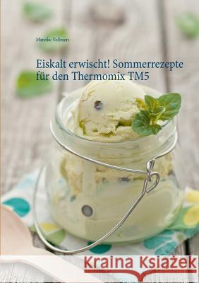 Eiskalt erwischt! Sommerrezepte für den Thermomix TM5 Mareike Vollmers 9783738627206 Books on Demand - książka