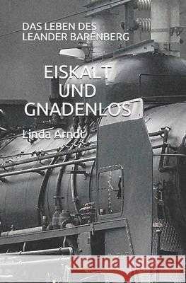 Eiskalt Und Gnadenlos: Das Leben Des Leander Barenberg Linda Arndt 9781795679930 Independently Published - książka