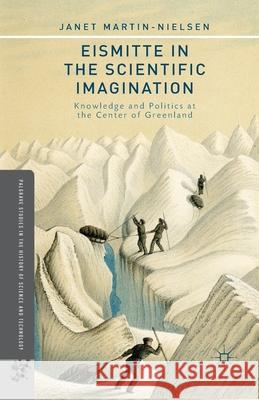 Eismitte in the Scientific Imagination: Knowledge and Politics at the Center of Greenland Janet Martin-Nielsen J. Martin-Nielsen 9781349479412 Palgrave MacMillan - książka