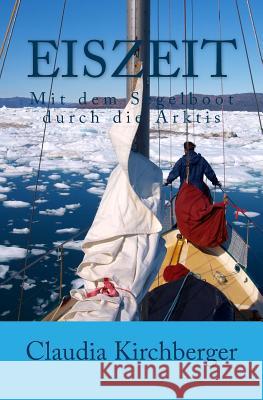 Eiszeit: Mit dem Segelboot durch die Arktis Kirchberger, Claudia 9781500303112 Createspace - książka