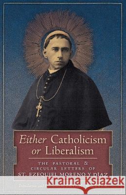 Either Catholicism or Liberalism: The Pastoral and Circular Letters of St. Ezequiel Moreno y Diaz St Ezequiel Moreno Y Diaz, Brian Welter 9781990685262 Arouca Press - książka