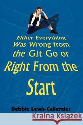 Either Everything Was Wrong from the Git Go or Right From the Start Lewis-Callender, Debbie 9780759650190 Authorhouse - książka