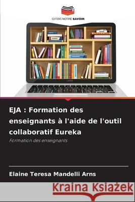 EJA : Formation des enseignants à l'aide de l'outil collaboratif Eureka Arns, Elaine Teresa Mandelli 9786209182297 Editions Notre Savoir - książka