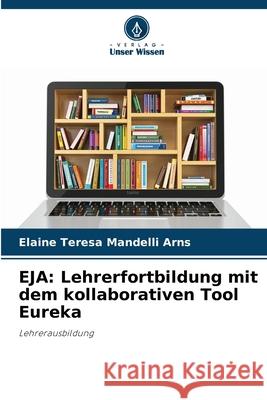 EJA: Lehrerfortbildung mit dem kollaborativen Tool Eureka Arns, Elaine Teresa Mandelli 9786209174612 Verlag Unser Wissen - książka