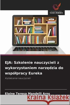 EJA: Szkolenie nauczycieli z wykorzystaniem narzedzia do wspólpracy Eureka Arns, Elaine Teresa Mandelli 9786209187414 Wydawnictwo Nasza Wiedza - książka