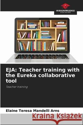 EJA: Teacher training with the Eureka collaborative tool Arns, Elaine Teresa Mandelli 9786209177170 Our Knowledge Publishing - książka