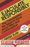 Ejaculate Responsibly: The Conversation We Need to Have About Men and Contraception Gabrielle Blair 9780241650592 Penguin Books Ltd