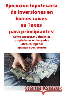 Ejecución hipotecaria de inversiones en bienes raíces en Texas para principiantes: Cómo encontrar y financiar propiedades embargadas Libro en Espanol Roberts, Neilson 9781951929664 Mahoneyproducts - książka