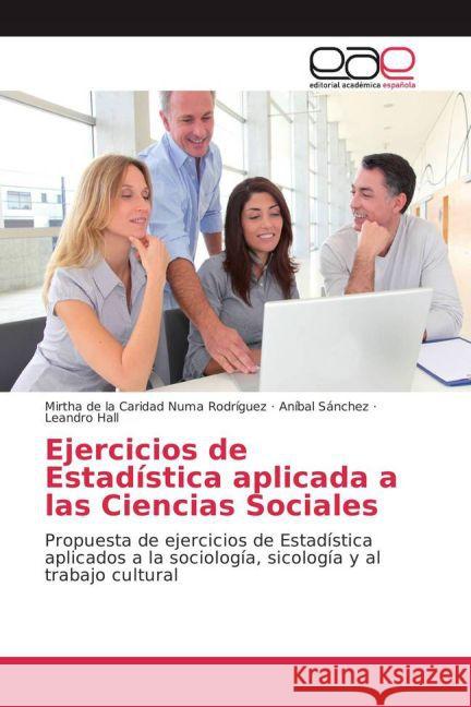 Ejercicios de Estadística aplicada a las Ciencias Sociales : Propuesta de ejercicios de Estadística aplicados a la sociología, sicología y al trabajo cultural Numa Rodríguez, Mirtha de la Caridad; Sánchez, Aníbal; Hall, Leandro 9783659703287 Editorial Académica Española - książka