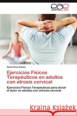 Ejercicios Fisicos Terapeuticos En Adultos Con Atrosis Cervical Alexei Sos 9783845492797 Editorial Acad Mica Espa Ola - książka