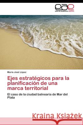 Ejes estratégicos para la planificación de una marca territorial López María José 9783844346442 Editorial Academica Espanola - książka